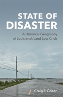 State of Disaster: A Historical Geography of Louisiana's Land Loss Crisis 0807175706 Book Cover