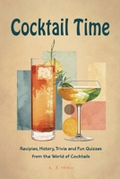 Cocktail Time: Recipes, History, Trivia and Fun Quizzes From the World of Cocktails B0FT7K5YJ2 Book Cover