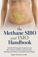 The Methane SIBO & IMO Handbook: Intestinal Methanogen Overgrowth and Why It Needs a Different Approach When Bloating and Stubborn Constipation Won't Budge. B0H9KYL4WJ Book Cover