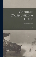 Gabriele D'annunzio A Fiume: Il Memorabile Incontro Col Generale Pittaluga 1018730591 Book Cover