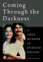 Coming Through the Darkness: A True Murder in Durham Region 1039117007 Book Cover