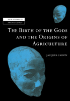 The Birth of the Gods and the Origins of Agriculture (New Studies in Archaeology) 0521039088 Book Cover
