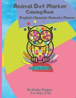 Animal Dot Marker Coloring Book English/Spanish Animal's Names: Activity Pages For Kids 3-12 Years Old B091CQ66GH Book Cover