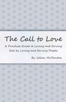 The Call to Love: A Practical Guide to Loving and Serving God by Loving and Serving People 1490807632 Book Cover