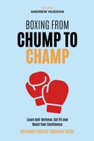 Boxing From Chump to Champ: A Beginners Guide to Boxing Training. Learn Self-Defense, Get Fit and Boost Your Confidence B0G3CNKQLZ Book Cover