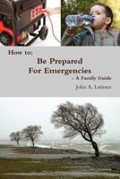 How to: Be Prepared for Emergencies - A Family Guide 1257501534 Book Cover