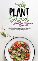 Plant Based Diet for Women Over 50: Healthy Recipes to Lose Weight While Enjoy Tasty Food 180289084X Book Cover