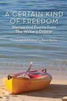 A Certain Kind of Freedom: Stories and Poems from the Writer's Drawer 1492890316 Book Cover