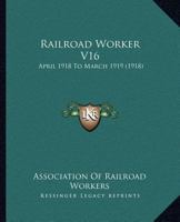 Railroad Worker V16: April 1918 To March 1919 1167027450 Book Cover