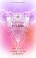 Blossoming Into Bliss: A Woman's Healing and Sexual Awakening 099903040X Book Cover