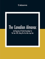 The Canadian Almanac And Repository Of Useful Knowledge For The Year 1895, Being The First After Leap Year; Containing Full And Authentic Commercial, ... Financial, And General Information 9354307051 Book Cover