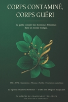 Corps Contaminé, Corps Guéri: Le guide complet des hormones féminines dans un monde toxique — Perturbateurs endocriniens, fertilité, bilans et compléments (French Edition) B0GYFTDNLX Book Cover