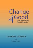 Change4good: The Ten Essentials for Food, Fitness and the Good Life 1467876933 Book Cover