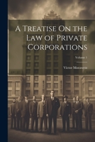 A Treatise On the Law of Private Corporations; Volume 1 1021683353 Book Cover