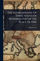 The Establishment Of Three States Of Nationalities In The Place Of One... 1278184422 Book Cover