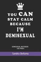 YOU CAN STAY CALM BECAUSE I'M DEMISEXUAL NOTEBOOK: DEMISEXUAL NOTEBOOK 100 PAGES 1720107769 Book Cover