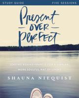 Present Over Perfect Study Guide: Leaving Behind Frantic for a Simpler, More Soulful Way of Living 0310816025 Book Cover