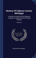 History Of Calhoun County, Michigan: A Narrative Account Of Its Historical Progress, Its People, And Its Principle Interests; Volume 2 101778017X Book Cover