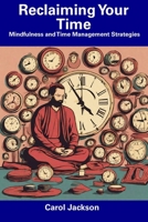 Reclaiming Your Time: Mindfulness and Time Management Strategies B0CFCJ2KGT Book Cover