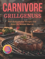 Carnivore Grillgenuss: Null-Kohlenhydrat Rezepte vomFeuer für Männer über 40 (German Edition) B0FNCGSY71 Book Cover