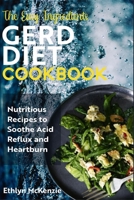 The Easy Ingredients GERD Diet Cookbook: Nutritious Recipes to Soothe Acid Reflux and Heartburn B0BRM14G3G Book Cover