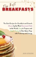 The Best Breakfasts: The Best Recipes for Breakfast and Brunch, Chosen by the Most Renowned Chefs in the World, Easy to Prepare and Super-Tasty, to Start Your Days with Positivity and Energy. 1803346957 Book Cover
