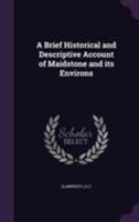 A Brief Historical and Descriptive Account of Maidstone and its Environs 1355617707 Book Cover