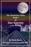 The Chartorion Tales, Book I: Our Journey to the King 1434992012 Book Cover