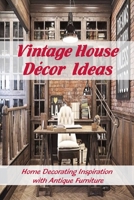 Vintage House Décor Ideas: Home Decorating Inspiration with Antique Furniture: Vintage Interior Design Ideas B0916MQN76 Book Cover