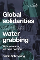 Global Solidarities Against Water Grabbing: Without Water, We Have Nothing 1526172445 Book Cover