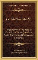 Certain Tractates V1: Together With The Book Of Four Score Three Questions, And A Translation Of Vincentius Lirinensis 1163304271 Book Cover