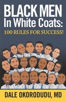 Black Men In White Coats: 100 Rules for Success! 1674109253 Book Cover
