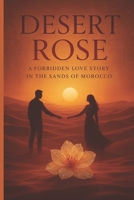 Desert Rose: A Forbidden Love Story in the Sands of Morocco B0FRS26YRD Book Cover