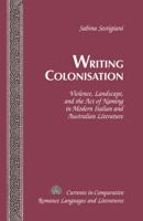 Writing Colonisation: Violence, Landscape, and the Act of Naming in Modern Italian and Australian Literature 1433123983 Book Cover