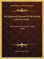 The Quarterly Journal Of The British Literary Union: Preliminary Number, April, 1868 1162240865 Book Cover