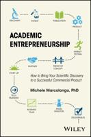 Academic Entrepreneurship: How to Bring Your Scientific Discovery to a Successful Commercial Product 1118859081 Book Cover