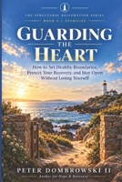 Guarding the Heart: How to Set Healthy Boundaries, Protect Your Recovery, and Stay Open Without Losing Yourself (The Structural Restoration Series) B0HK139HHN Book Cover