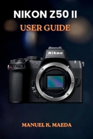 NIKON Z50II USER GUIDE: ultimate step by step for capturing professional photos and navigating digital camera settings B0H3ZRLV3B Book Cover