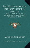 Das Kustenmeer Im Internationalen Rechte: Im Volkerrechte, Wie Im Internationalen Privat Und Strafrechte (1897) 1167448758 Book Cover