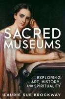 Sacred Museums: Exploring Art, History, and Spirituality 1941630413 Book Cover