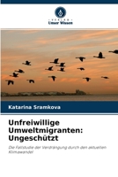 Unfreiwillige Umweltmigranten: Ungeschützt: Die Fallstudie der Verdrängung durch den aktuellen Klimawandel 6203390488 Book Cover