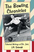 The Bowling Chronicles: Collected Writings of Dr. Jake 1476667756 Book Cover