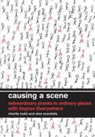 Causing a Scene: Extraordinary Pranks in Ordinary Places with Improv Everywhere 006170363X Book Cover