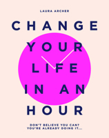 Change Your Life in an Hour: Don't believe you can? You're already doing it... 1787135500 Book Cover