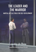 THE LEADER AND THE WARRIOR: MARTIAL ARTS AS TOOLS FOR SELF-DEVELOPMENT 6500627253 Book Cover