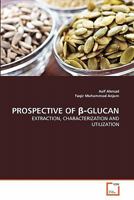 Prospective of B-Glucan: EXTRACTION, CHARACTERIZATION AND UTILIZATION 3639290542 Book Cover