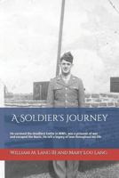 A Soldier's Journey: He survived the deadliest battle in WWII, was a prisoner of war and escaped the Nazis, and left a lasting legacy of love throughout his life (The Old Man's Legacy) 1719876681 Book Cover