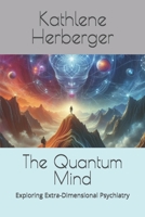 The Quantum Mind: Exploring Extra-Dimensional Psychiatry B0F77PX52C Book Cover