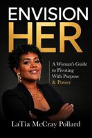 ENVISION HER: A Women's Guide to Pivoting With Purpose & Power B0H99WWRZK Book Cover