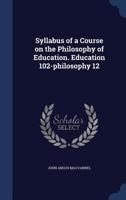 Syllabus of a Course on the Philosophy of Education: Education 102-Philosophy 12 1376690705 Book Cover